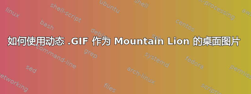 如何使用动态 .GIF 作为 Mountain Lion 的桌面图片