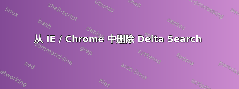 从 IE / Chrome 中删除 Delta Search