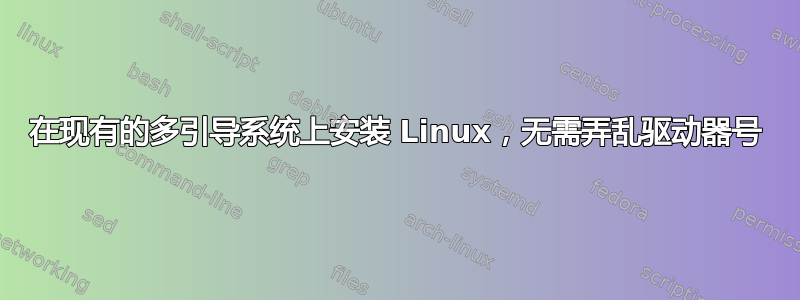 在现有的多引导系统上安装 Linux，无需弄乱驱动器号