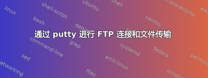 通过 putty 进行 FTP 连接和文件传输