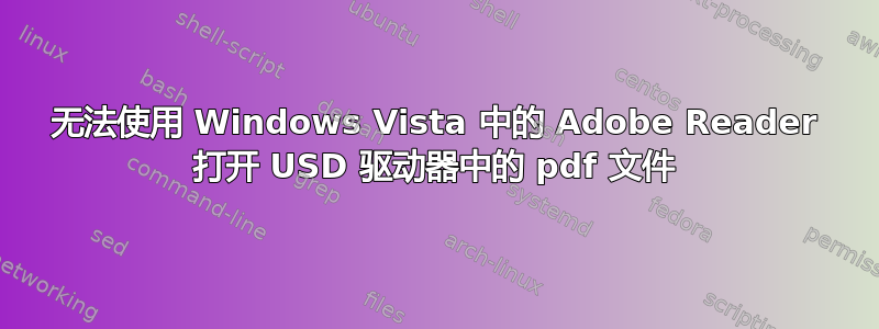 无法使用 Windows Vista 中的 Adob​​e Reader 打开 USD 驱动器中的 pdf 文件