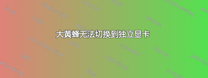 大黄蜂无法切换到独立显卡