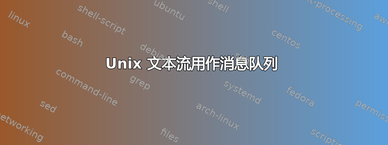 Unix 文本流用作消息队列