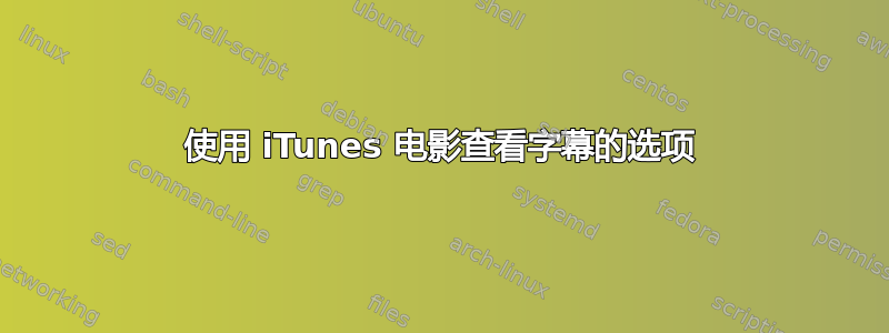 使用 iTunes 电影查看字幕的选项