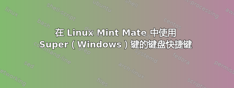 在 Linux Mint Mate 中使用 Super（Windows）键的键盘快捷键