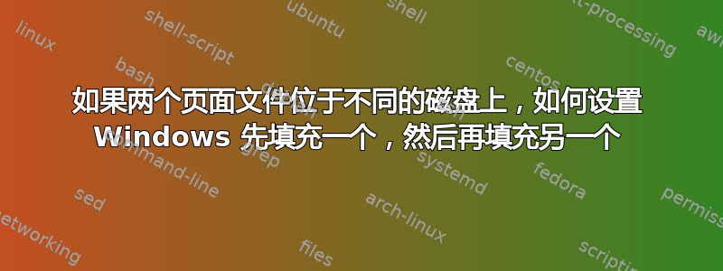 如果两个页面文件位于不同的磁盘上，如何设置 Windows 先填充一个，然后再填充另一个