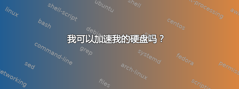 我可以加速我的硬盘吗？ 