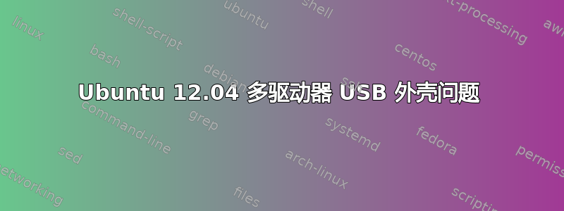 Ubuntu 12.04 多驱动器 USB 外壳问题