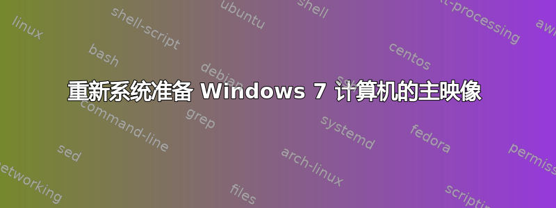 重新系统准备 Windows 7 计算机的主映像