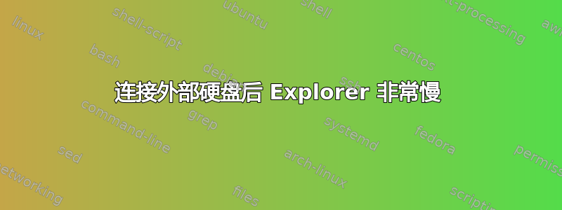 连接外部硬盘后 Explorer 非常慢