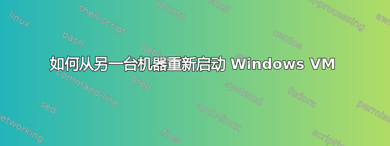 如何从另一台机器重新启动 Windows VM