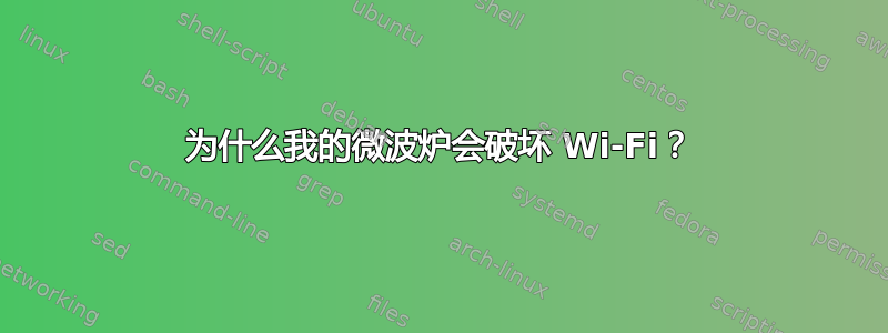 为什么我的微波炉会破坏 Wi-Fi？