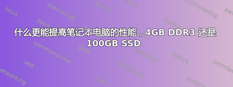 什么更能提高笔记本电脑的性能，4GB DDR3 还是 100GB SSD 