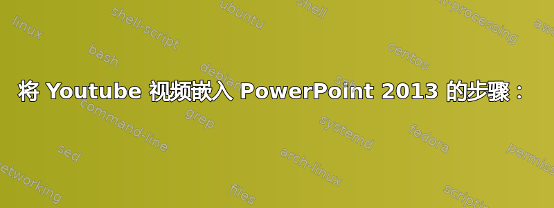 将 Youtube 视频嵌入 PowerPoint 2013 的步骤：