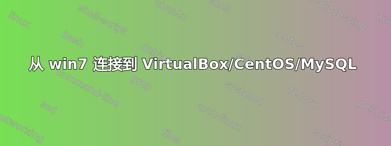 从 win7 连接到 VirtualBox/CentOS/MySQL