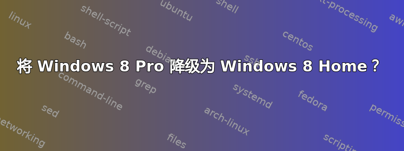 将 Windows 8 Pro 降级为 Windows 8 Home？