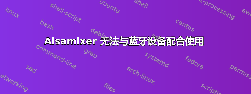 Alsamixer 无法与蓝牙设备配合使用