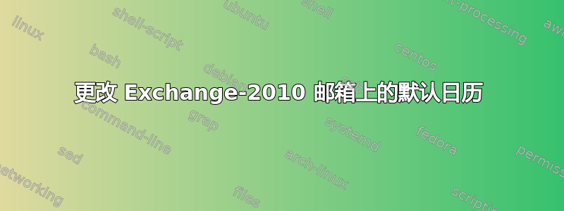 更改 Exchange-2010 邮箱上的默认日历