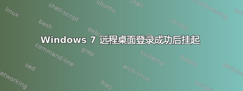 Windows 7 远程桌面登录成功后挂起