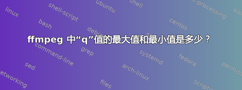 ffmpeg 中“q”值的最大值和最小值是多少？