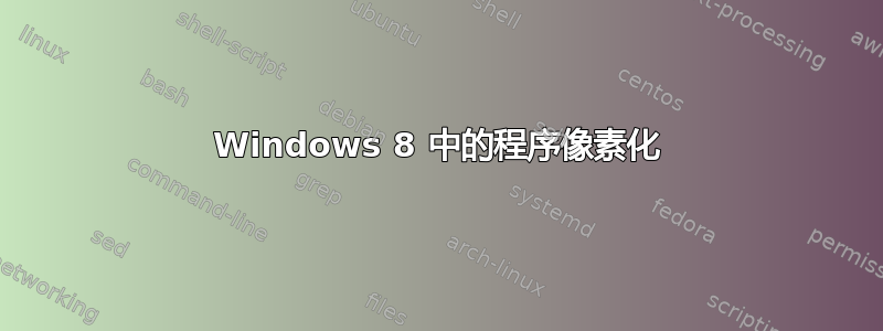 Windows 8 中的程序像素化