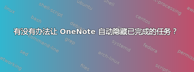 有没有办法让 OneNote 自动隐藏已完成的任务？