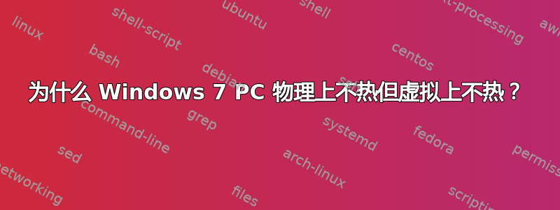 为什么 Windows 7 PC 物理上不热但虚拟上不热？