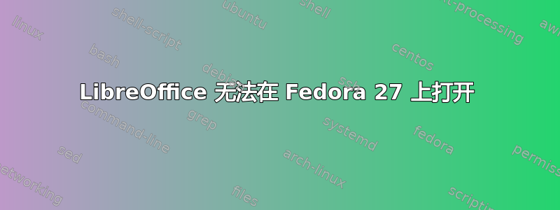 LibreOffice 无法在 Fedora 27 上打开