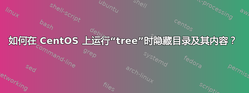 如何在 CentOS 上运行“tree”时隐藏目录及其内容？