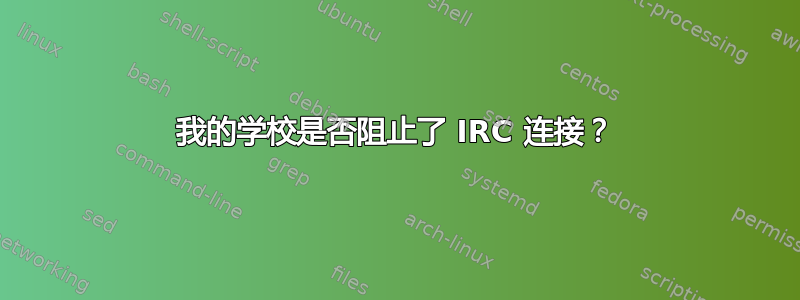 我的学校是否阻止了 IRC 连接？