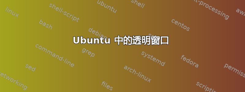 Ubuntu 中的透明窗口