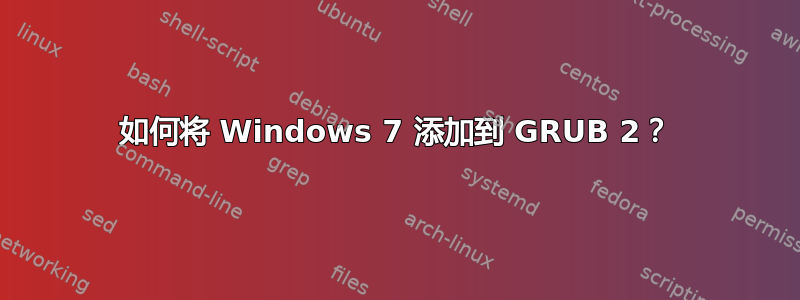 如何将 Windows 7 添加到 GRUB 2？