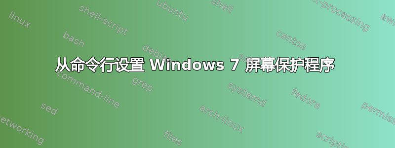 从命令行设置 Windows 7 屏幕保护程序