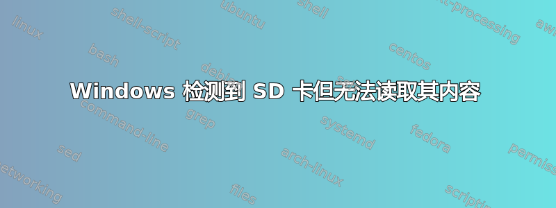 Windows 检测到 SD 卡但无法读取其内容