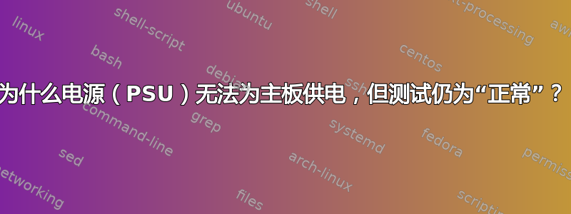 为什么电源（PSU）无法为主板供电，但测试仍为“正常”？