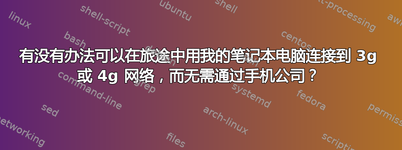 有没有办法可以在旅途中用我的笔记本电脑连接到 3g 或 4g 网络，而无需通过手机公司？