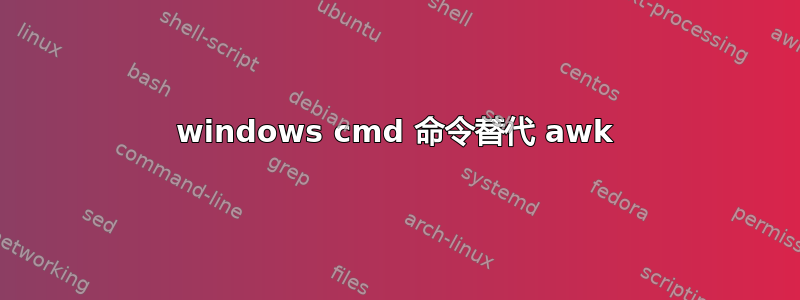 windows cmd 命令替代 awk