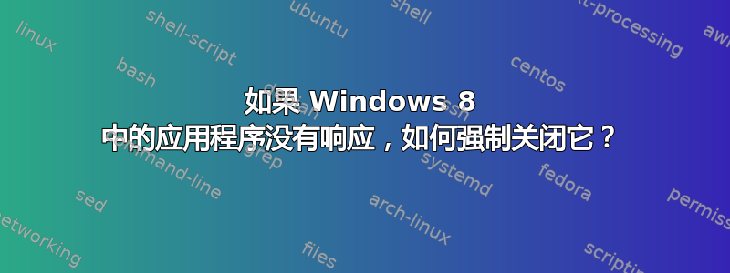 如果 Windows 8 中的应用程序没有响应，如何强制关闭它？