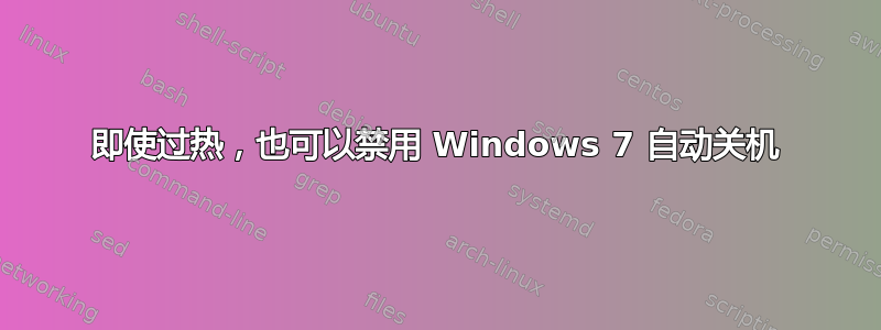 即使过热，也可以禁用 Windows 7 自动关机