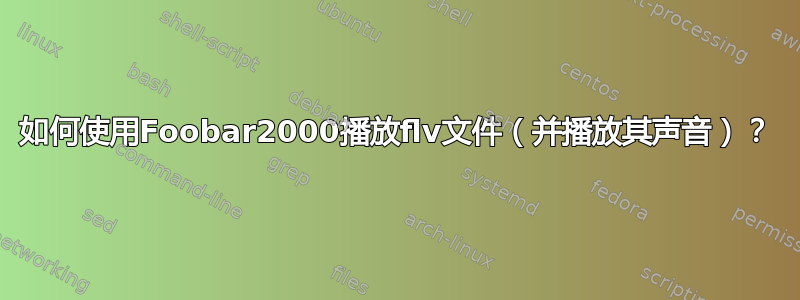 如何使用Foobar2000播放flv文件（并播放其声音）？