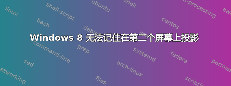 Windows 8 无法记住在第二个屏幕上投影