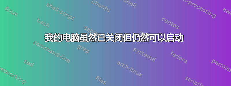 我的电脑虽然已关闭但仍然可以启动