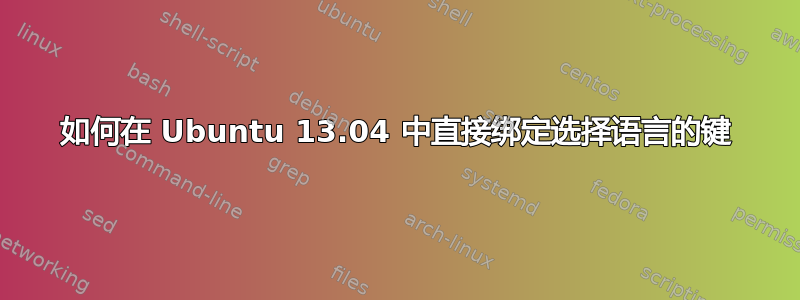 如何在 Ubuntu 13.04 中直接绑定选择语言的键