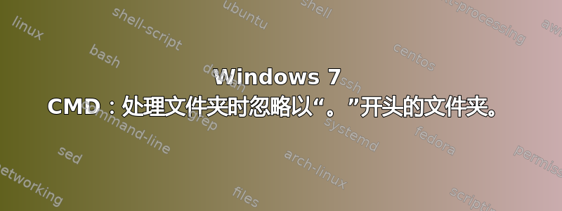 Windows 7 CMD：处理文件夹时忽略以“。”开头的文件夹。