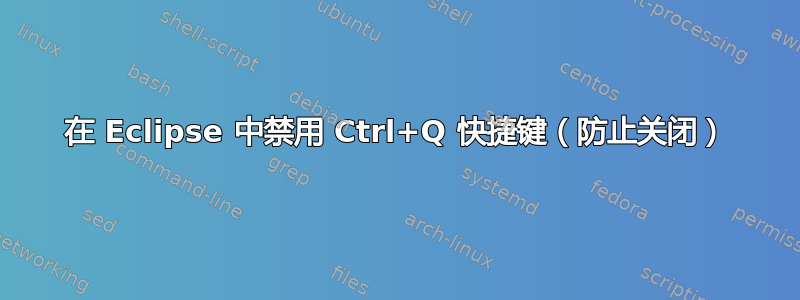 在 Eclipse 中禁用 Ctrl+Q 快捷键（防止关闭）