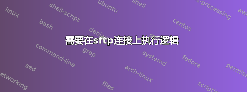 需要在sftp连接上执行逻辑