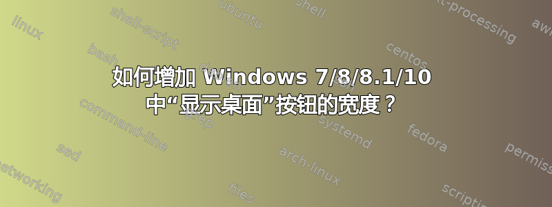 如何增加 Windows 7/8/8.1/10 中“显示桌面”按钮的宽度？