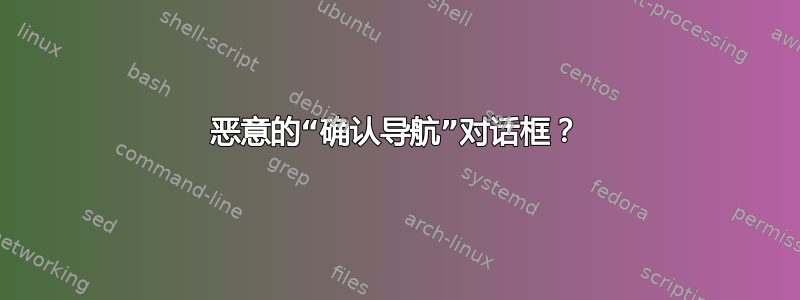 恶意的“确认导航”对话框？