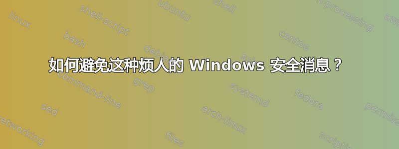 如何避免这种烦人的 Windows 安全消息？