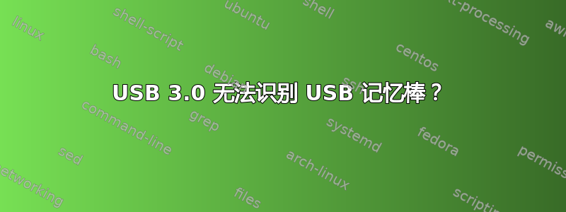 USB 3.0 无法识别 USB 记忆棒？